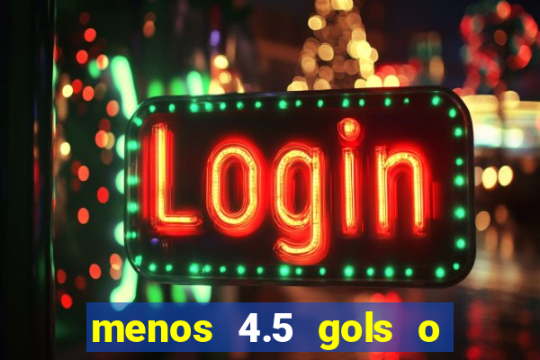 menos 4.5 gols o que significa